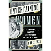 Entertaining Women: Actresses, Dancers, and Singers in the Old West, (Paperback)