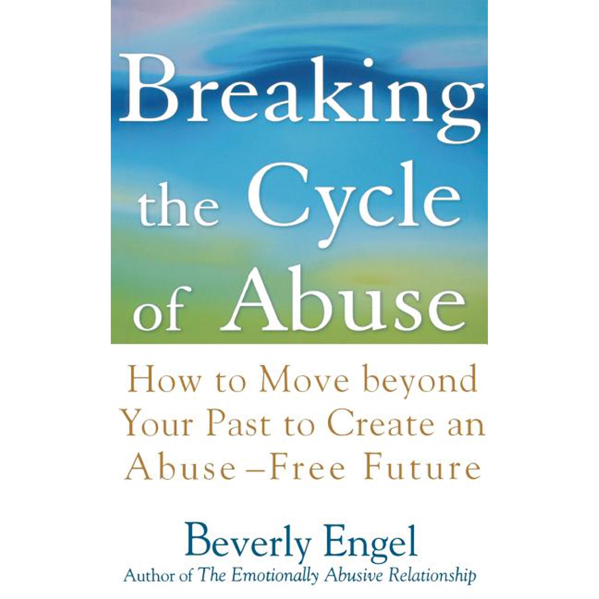 Breaking the Cycle of Abuse: How to Move Beyond Your Past to Create an Abuse-Free Future, (Hardcover)