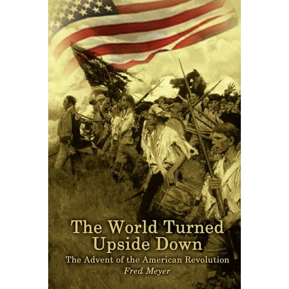 The World Turned Upside Down : The Advent of the American Revolution (Paperback)
