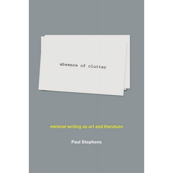 Absence of Clutter: Minimal Writing as Art and Literature, (Hardcover)