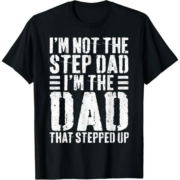 I'm Not The Step Dad I'm The Dad That Stepped Up T-Shirt T-ShirtMen and women, Black T-shirt, size: Extra large