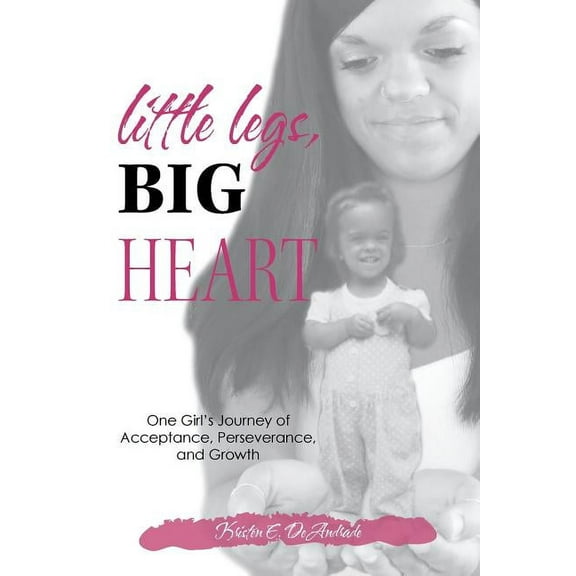 Little Legs, Big Heart: One Girl's Journey of Acceptance, Perseverance, and Growth (Paperback)