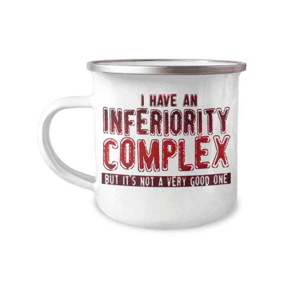 I Have An Inferiority Complex But It's Not a Very Good One-12 Oz Stainless Steel Enamel Finish White Camper Coffee Mug