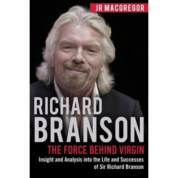 Billionaire Visionaries Richard Branson: The Force Behind Virgin: Insight and Analysis into the Life and Successes of Sir Richard Branson, Book 6, (Paperback)