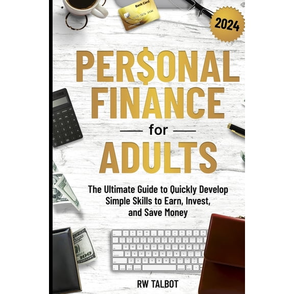 Personal Finance for Adults: The Ultimate Guide to Quickly Develop Simple Skills to Earn, Invest, and Save Money, (Paperback)