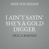 Blackstone 9781538531266 I Aint Sayin Shes a Gold Digger by Erica Barnes