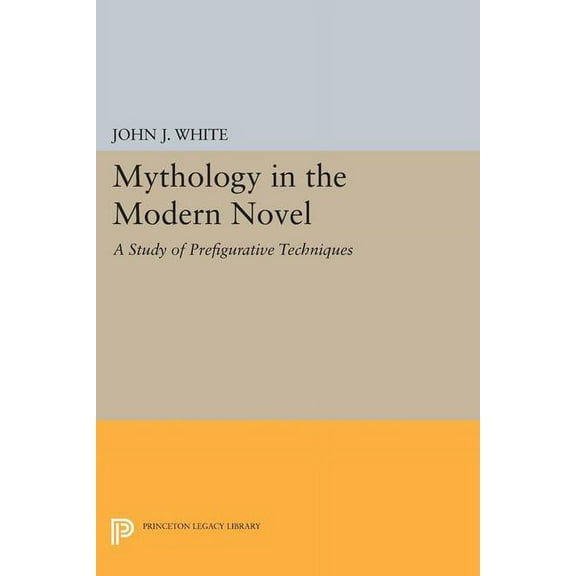 Princeton Legacy Library Mythology in the Modern Novel: A Study of Prefigurative Techniques, Book 1670, (Paperback)