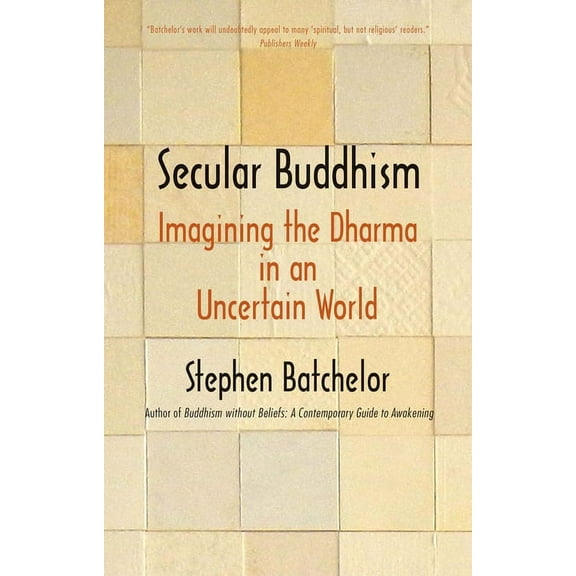 Secular Buddhism: Imagining the Dharma in an Uncertain World, (Paperback)