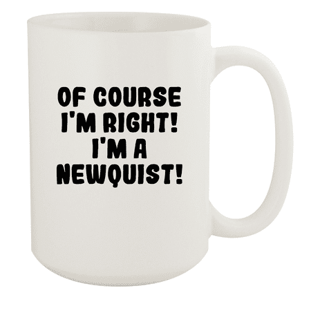 

Of Course I m Right! I m A Newquist! - Ceramic 15oz White Mug White