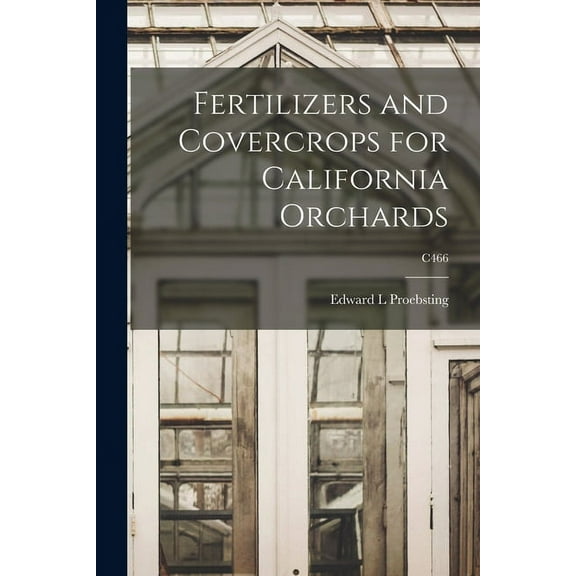 Fertilizers and Covercrops for California Orchards; C466, (Paperback)