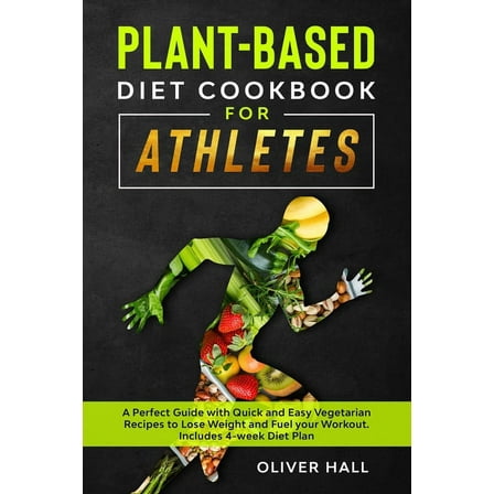 Plant-Based Diet Cookbook for Athletes: A perfect guide with quick and easy vegetarian recipes to lose weight and fuel your workout. Includes 4-week diet plan (Paperback)