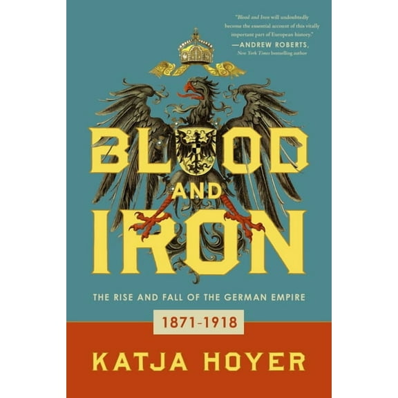 Blood and Iron: The Rise and Fall of the German Empire, (Paperback)