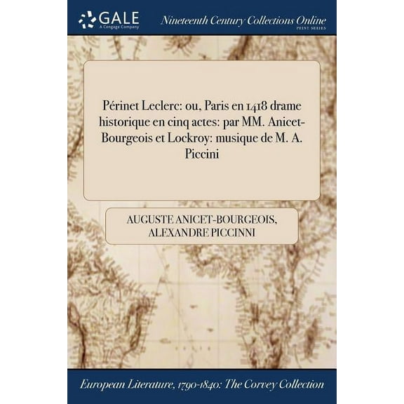 Périnet Leclerc: ou, Paris en 1418 drame historique en cinq actes: par MM. Anicet-Bourgeois et Lockroy: musique de M. A. Piccini (Paperback)