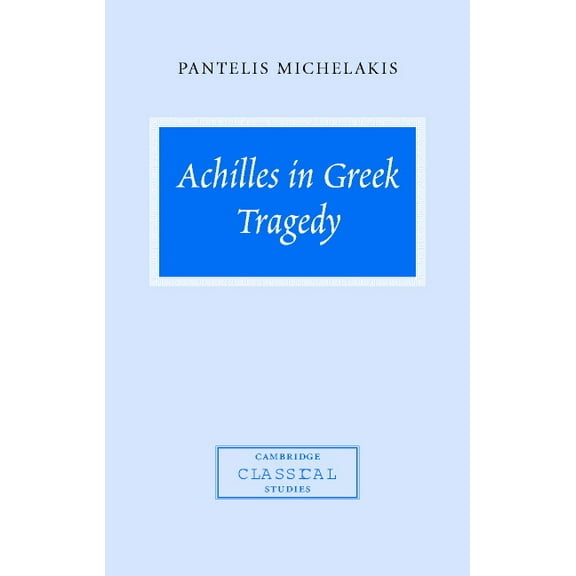 Cambridge Classical Studies Achilles in Greek Tragedy, (Hardcover)