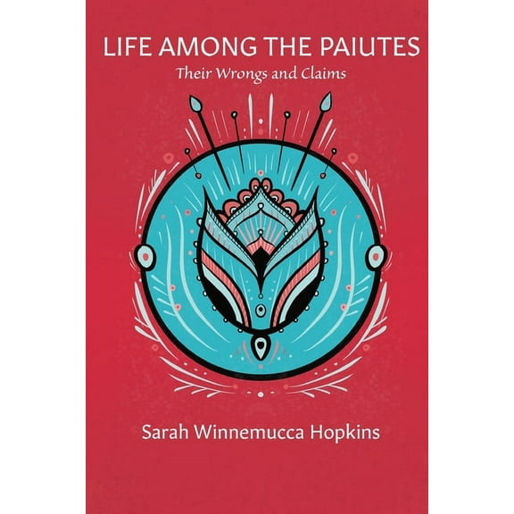 Life Among the Paiutes: Their Wrongs and Claims, (Paperback)