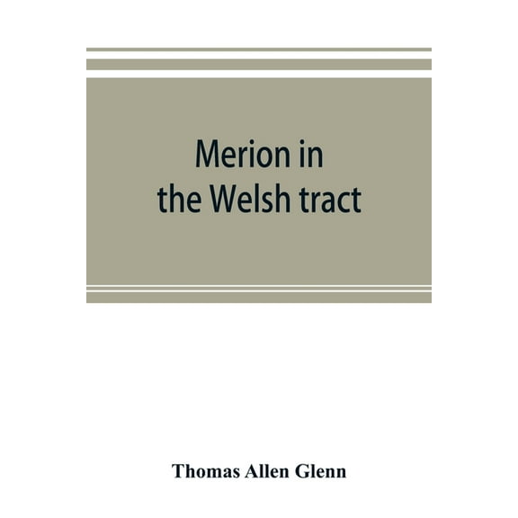 Merion in the Welsh tract. With sketches of the townships of Haverford and Radnor. Historical and genealogical collectio, (Paperback)