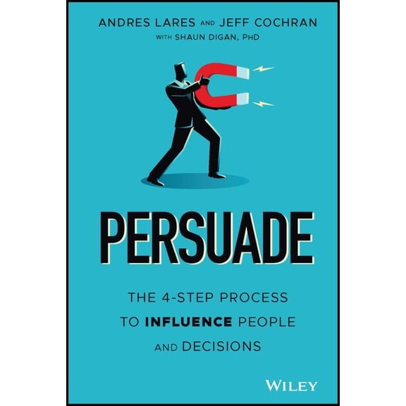 Pre-Owned Persuade: The 4-Step Process to Influence People and Decisions (Hardcover) 1119778514 9781119778516