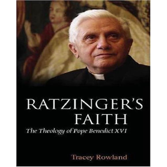 Ratzinger's Faith: The Theology of Pope Benedict XVI