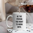 thumbnail image 4 of Be The Person You Want To Work With Mug,Motivational Office Coffee Mug 11 Ounce,Inspirational Office Ceramic Cup,Inspirational Office Gifts,Inspirational Office Gifts For Coworkers, 4 of 6