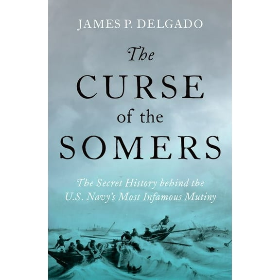 The Curse of the Somers: The Secret History Behind the U.S. Navy's Most Infamous Mutiny, (Hardcover)