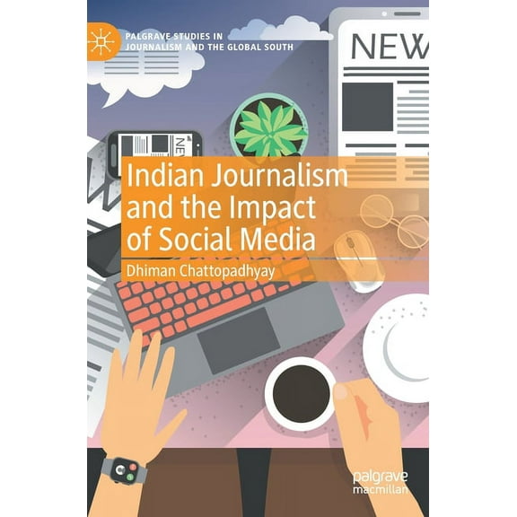 Palgrave Studies in Journalism and the G Indian Journalism and the Impact of Social Media, (Hardcover)