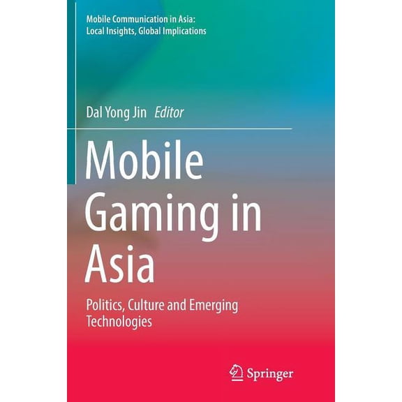 Mobile Communication in Asia: Local Insi Mobile Gaming in Asia: Politics, Culture and Emerging Technologies, (Paperback)