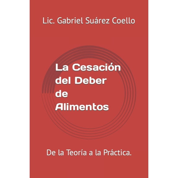 La Cesación del Deber de Alimentos: De la TeorÃa a la Práctica., (Paperback)