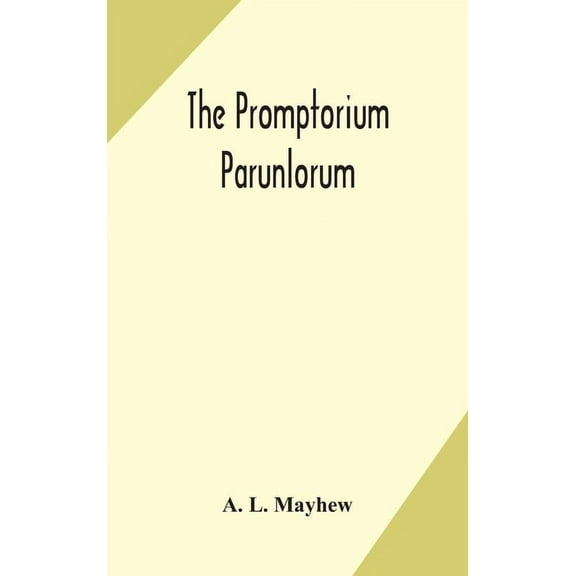 The Promptorium Parunlorum; The First English-Latin Dictionary Edited From The Manuscript In The Chapter Library At Winc, (Hardcover)
