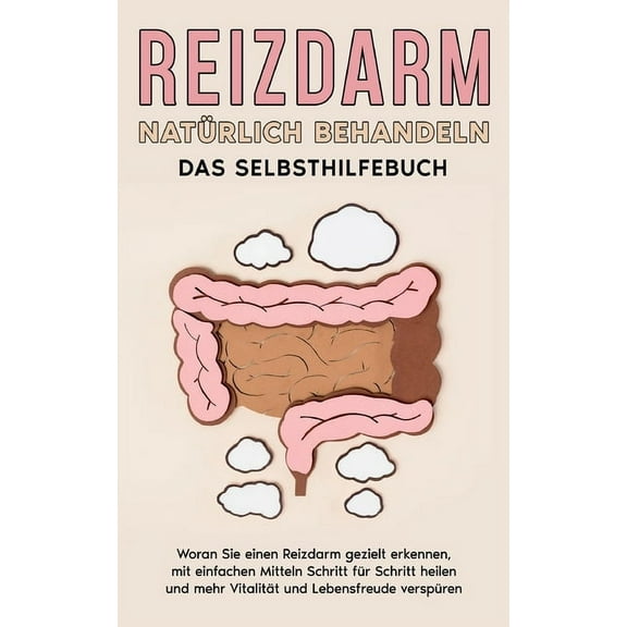 Reizdarm natÃ¼rlich behandeln - Das Selbsthilfebuch: Woran Sie einen Reizdarm gezielt erkennen, mit einfachen Mitteln Sch, (Paperback)