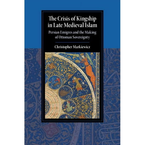 Cambridge Studies in Islamic Civilizatio The Crisis of Kingship in Late Medieval Islam, (Hardcover)