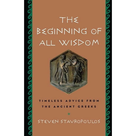 The Beginning of All Wisdom: Timeless Advice from the Ancient Greeks, (Paperback)