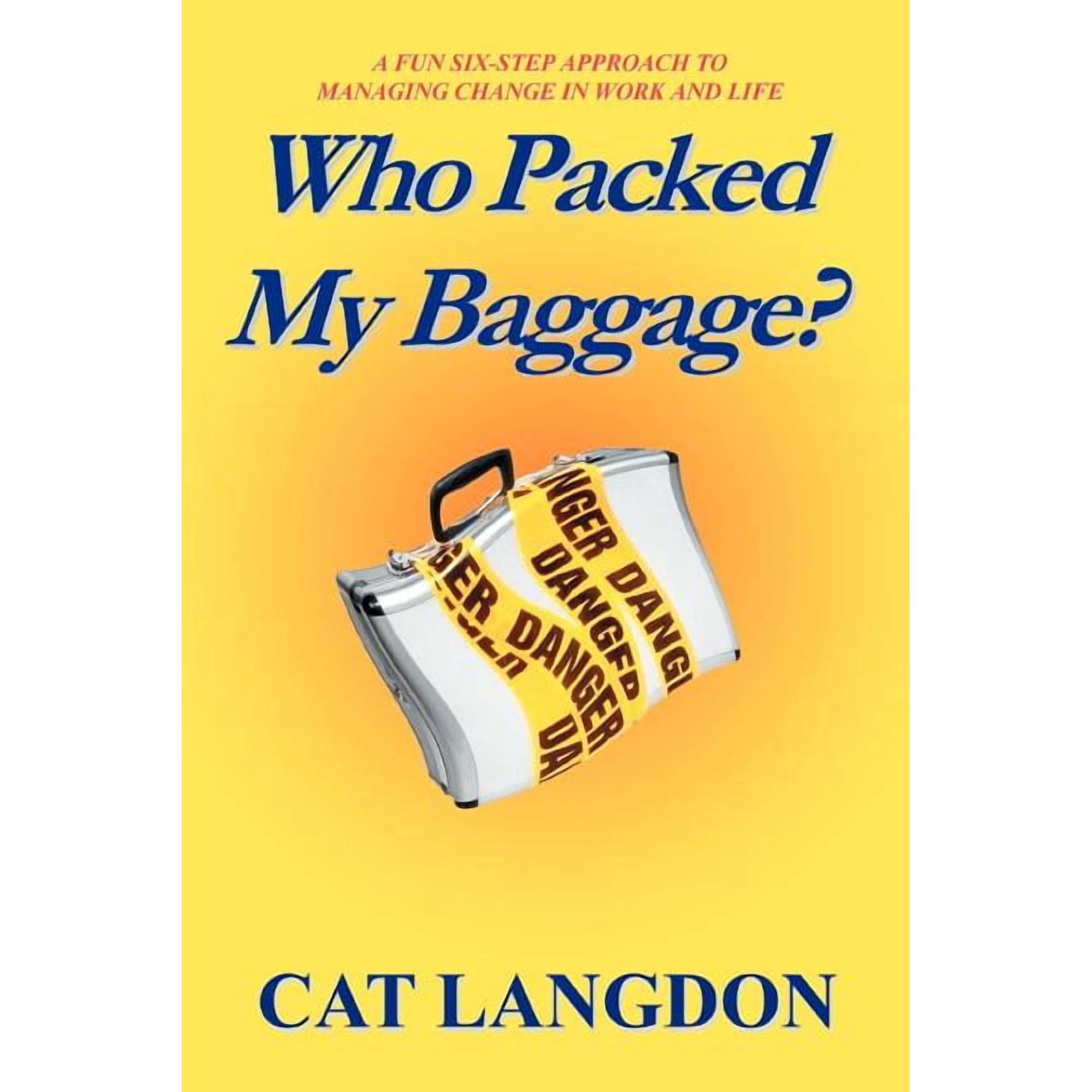 Who Packed My Baggage?: A Fun Six-Step Approach to Managing Change in Work and Life (Paperback)