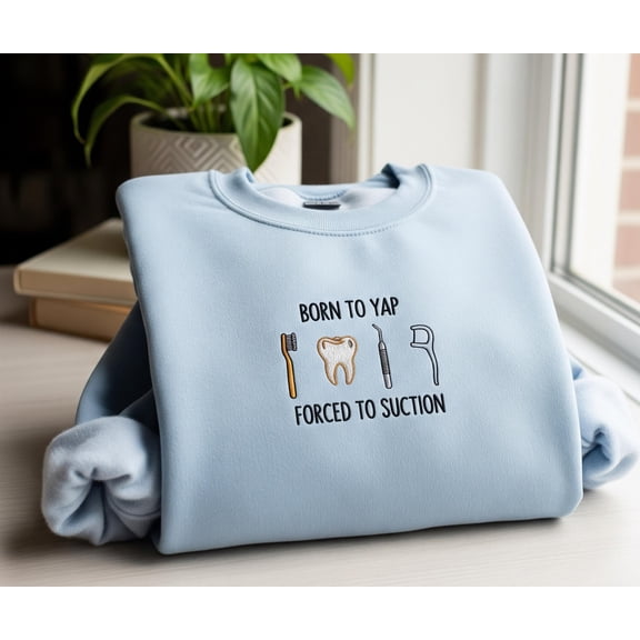 Born to Yap Forced to Suction Embroidered Sweatshirt, Funny Dental Hygienist Shirt, Cute Dentist Crewneck, Dental Assistant Gift Sweater
