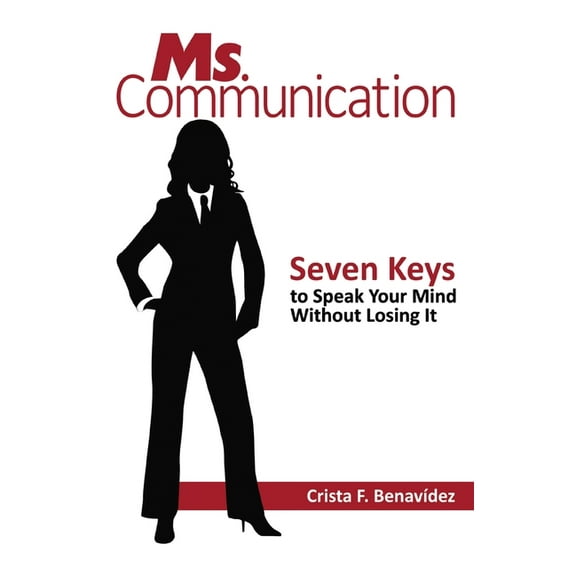 Ms. Communication: Seven Keys to Speak Your Mind Without Losing It, (Paperback)