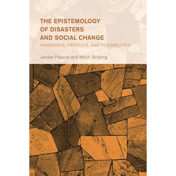 Collective Studies in Knowledge and Soci The Epistemology of Disasters and Social Change: Pandemics, Protests, and Possibilities, (Hardcover)