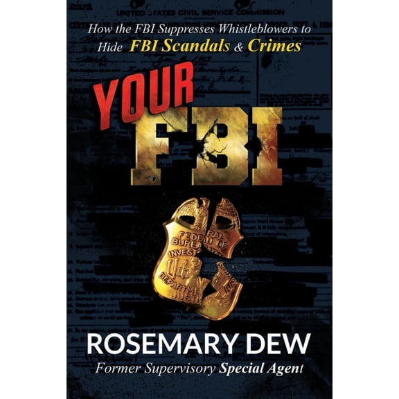 Your FBI: How the FBI Suppresses Whistleblowers to Hide FBI Scandals and Crimes, (Paperback)