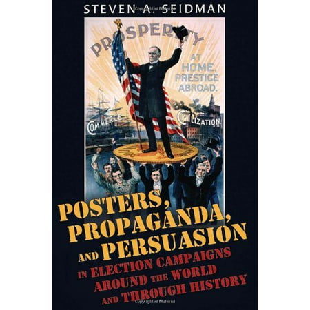 Posters, Propaganda, and Persuasion in Election Campaigns Around the World and Through