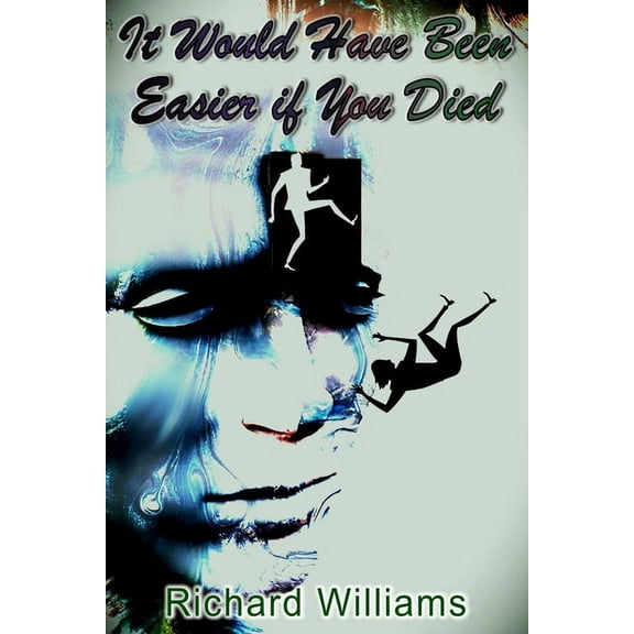 It Would Have Been Easier if You Died (Paperback) by Richard Williams