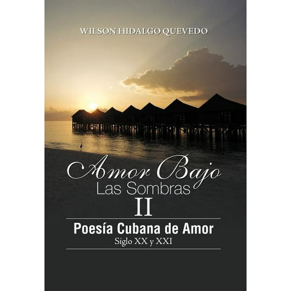 Amor Bajo Las Sombras II : Poes?a Cubano De Amor, Siglo XX Y Xxi