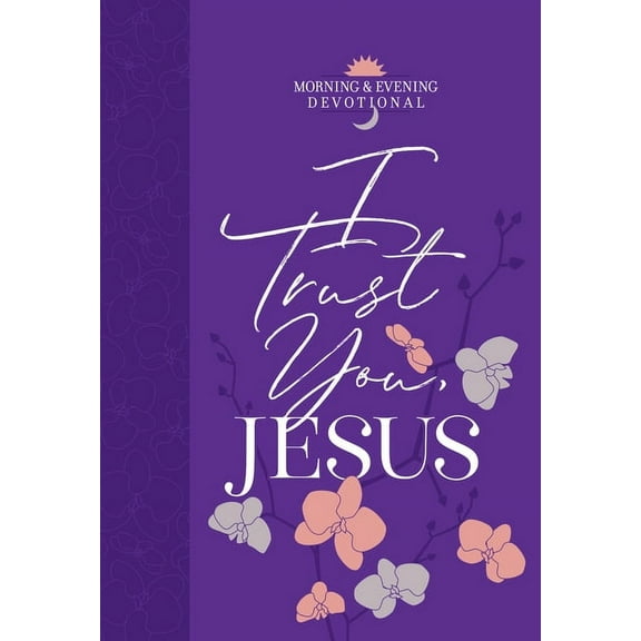 Morning & Evening devotionals: I Trust You Jesus : Morning & Evening Devotional (Hardcover)