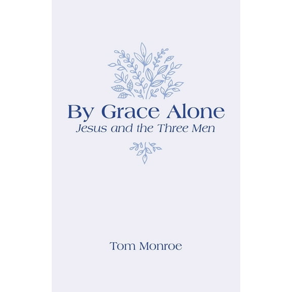By Grace Alone: Jesus and the Three Men, (Paperback)