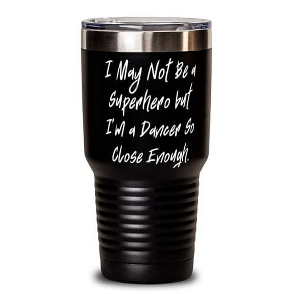 I May Not Be a Superhero but I'm a Dancer So Close Enough. 30oz Tumbler, Dancer