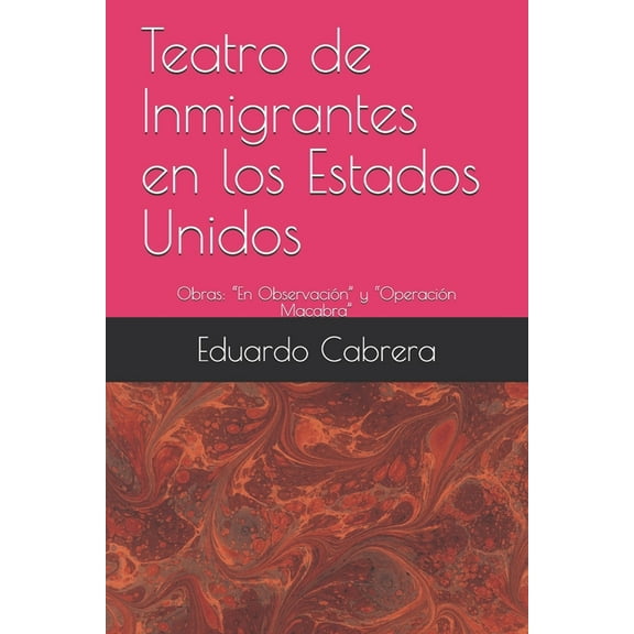 Teatro de Inmigrantes en los Estados Unidos : Obras: "En Observación" y "Operación Macabra" (Paperback)