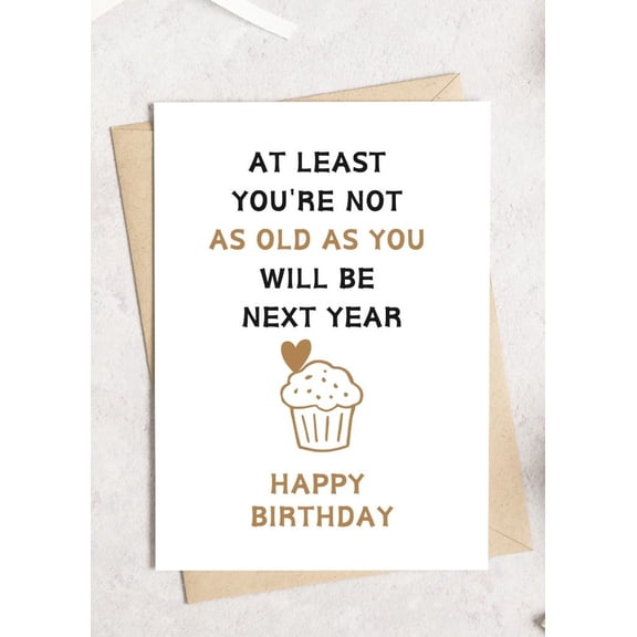 Funny Birthday Card - "At Least You're Not As Old As You Will Be Next Year" - Humorous Greeting Card with Cupcake Design - Perfect for Friends and Family Birthdays