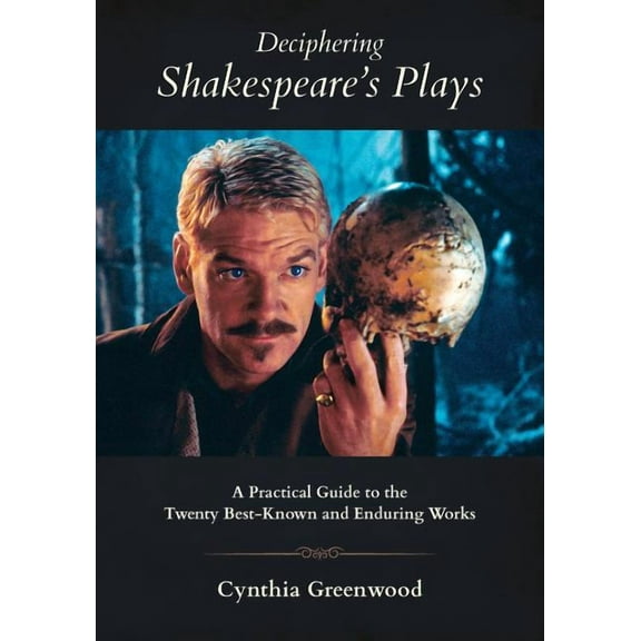 Deciphering Shakespeare's Plays: A Practical Guide to the Twenty Best-Known and Enduring Works (Paperback) by Cynthia Anne Greenwood