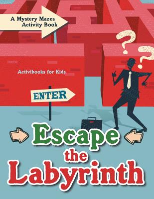 Escape the Labyrinth : A Mystery Mazes Activity Book
