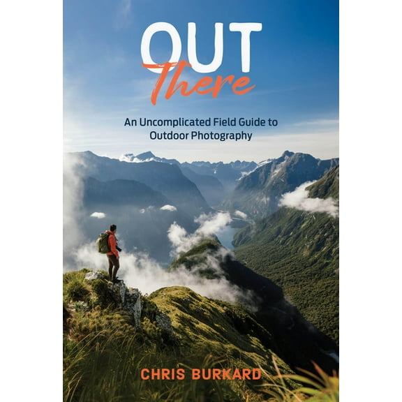 Out There: An Uncomplicated Field Guide to Outdoor Photography, (Paperback)
