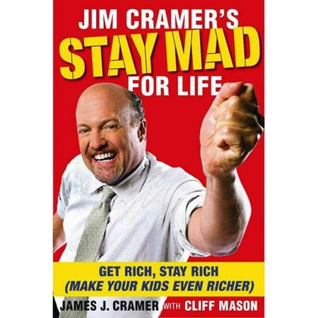 Jim Cramer's Stay Mad for Life: Get Rich, Stay Rich Make Your Kids Even Richer