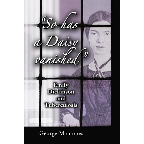 So Has a Daisy Vanished: Emily Dickinson and Tuberculosis (Paperback)