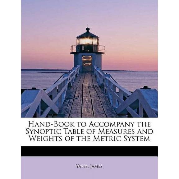 Hand-Book to Accompany the Synoptic Table of Measures and Weights of the Metric System (Paperback)
